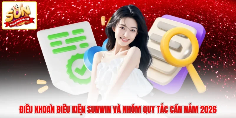Điều Khoản Điều Kiện Sunwin Và Nhóm Quy Tắc Cần Nắm 2026