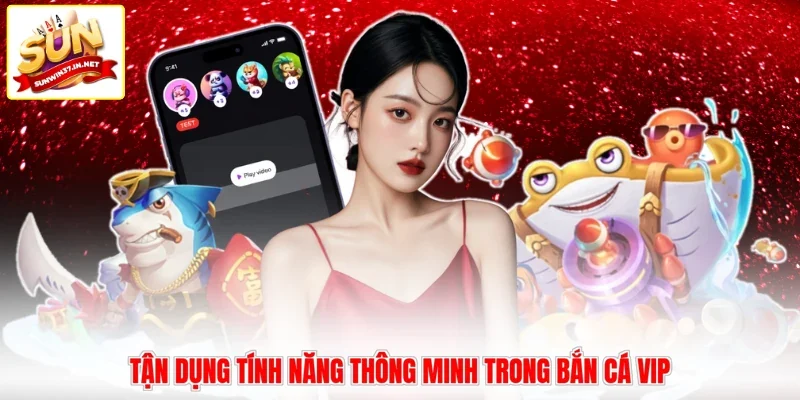 Tận dụng tính năng thông minh trong bắn cá vip